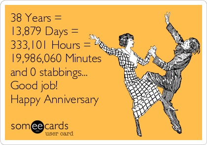 38-years-13879-days-333101-hours-19986060-minutes-and-0-stabbings-good-job-happy-anniversary-31a9b.png
