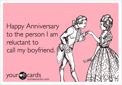 Happy Anniversary To The Person I Am Reluctant To Call My Boyfriend ...