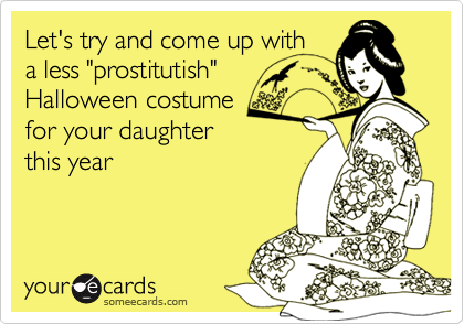 Let's try and come up with
a less "prostitutish" 
Halloween costume
for your daughter
this year