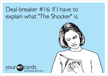 Deal-breaker %2316: If I have to explain what "The Shocker" is.