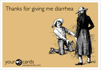 Thanks for giving me diarrhea