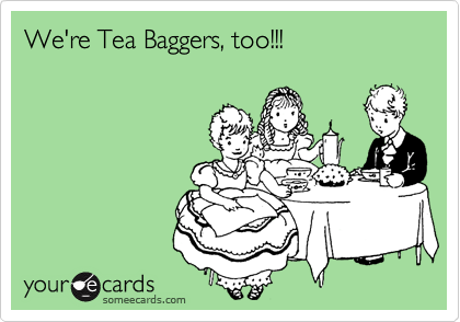 We're Tea Baggers, too!!!