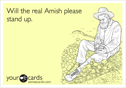 Will the real Amish please
stand up.