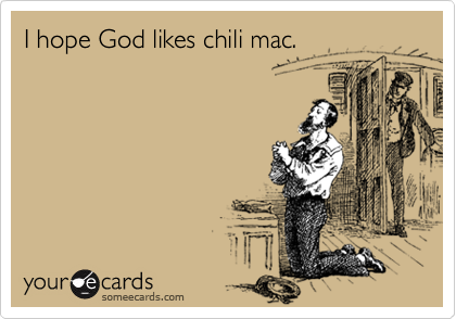 I hope God likes chili mac.