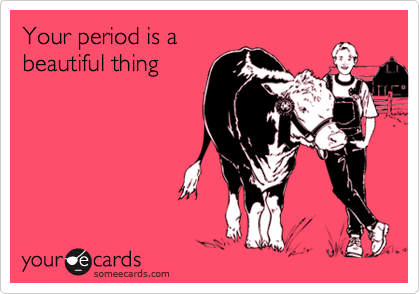 Your period is a
beautiful thing
