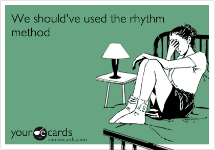 We should've used the rhythm
method