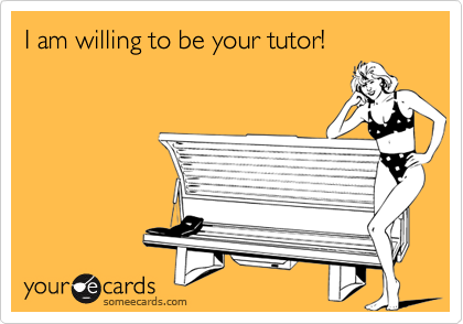 I am willing to be your tutor!