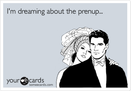 I'm dreaming about the prenup...