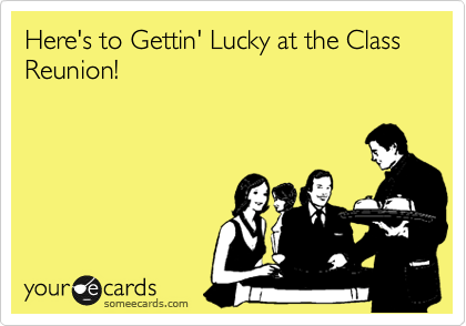Here's to Gettin' Lucky at the Class Reunion!