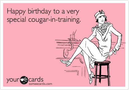 Happy birthday to a very 
special cougar-in-training.