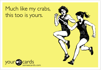Much like my crabs,
this too is yours.