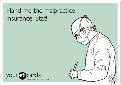 Hand me the malpractice 
insurance. Stat!