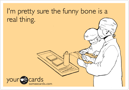I'm pretty sure the funny bone is a real thing.