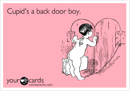 Cupid's a back door boy.