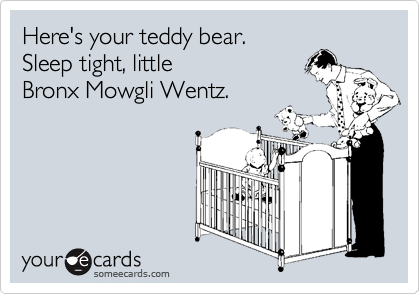 Here's your teddy bear. Sleep tight, little Bronx Mowgli Wentz.
