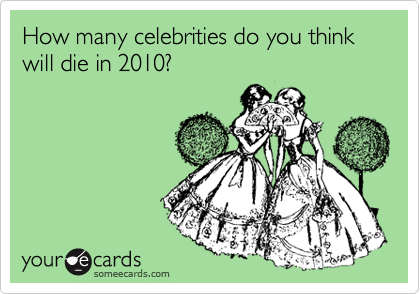 How many celebrities do you think will die in 2010?