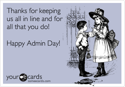 Thanks for keeping
us all in line and for
all that you do!

Happy Admin Day!
