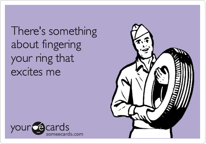 There's something about fingering your ring thatexcites me