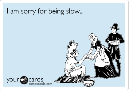 I am sorry for being slow...