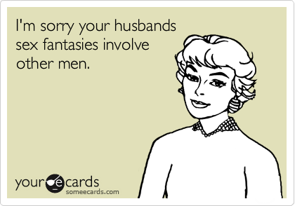 I'm sorry your husbandssex fantasies involveother men.