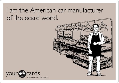 I am the American car manufacturer of the ecard world.