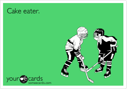 Cake eater.