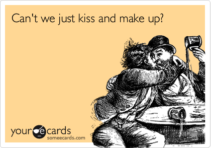 Can't we just kiss and make up?