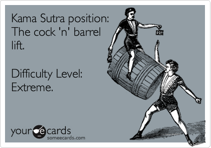 Kama Sutra position:The cock 'n' barrellift.Difficulty Level:Extreme.