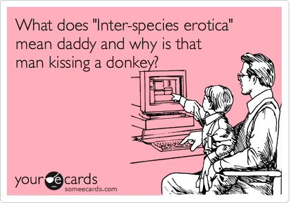 What does "Inter-species erotica" mean daddy and why is that
man kissing a donkey?