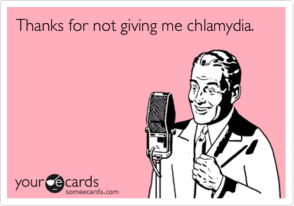 Thanks for not giving me chlamydia.