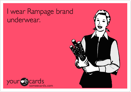 I wear Rampage brand
underwear.