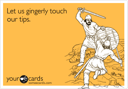 Let us gingerly touchour tips.
