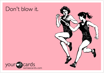 Don't blow it.