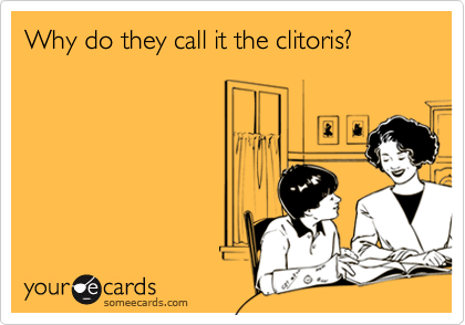 Why do they call it the clitoris?