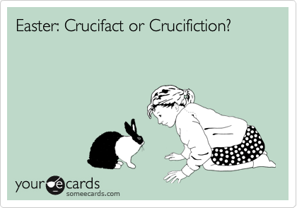Easter: Crucifact or Crucifiction?