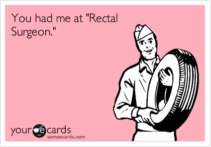 You had me at "Rectal
Surgeon."