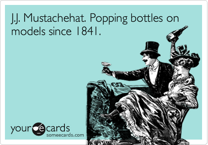 J.J. Mustachehat. Popping bottles on models since 1841.