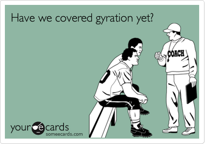 Have we covered gyration yet?