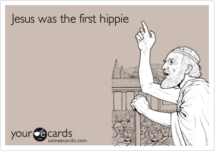 Jesus was the first hippie