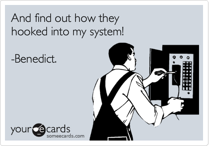 And find out how they
hooked into my system!

-Benedict.


