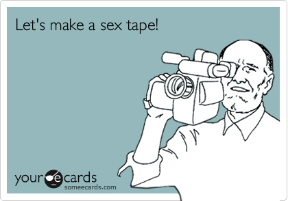 Let's make a sex tape!