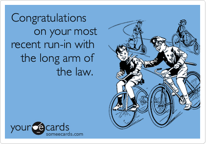 Congratulations        on your mostrecent run-in with   the long arm of              the law.