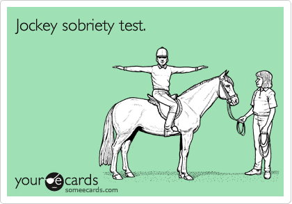 Jockey sobriety test.