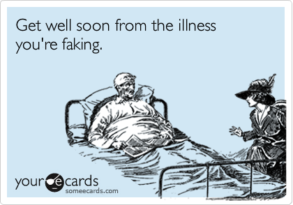 Get well soon from the illness you're faking. | Get Well Ecard