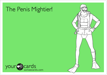 The Penis Mightier!