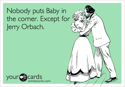 Nobody puts Baby in
the corner. Except for
Jerry Orbach.