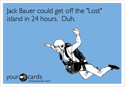 Jack Bauer could get off the "Lost" island in 24 hours.  Duh.