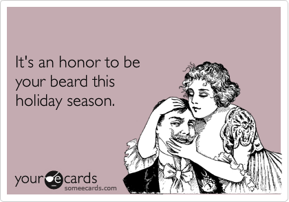 

It's an honor to be 
your beard this 
holiday season.