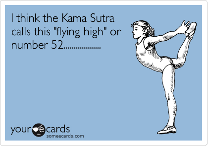 I think the Kama Sutra
calls this "flying high" or
number 52...................