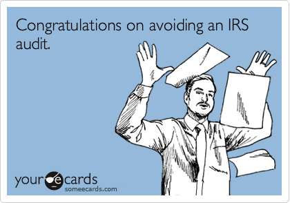 Congratulations on avoiding an IRS audit. 